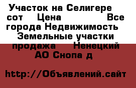 Участок на Селигере 10 сот. › Цена ­ 400 000 - Все города Недвижимость » Земельные участки продажа   . Ненецкий АО,Снопа д.